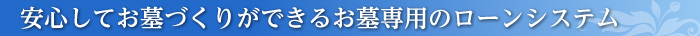 安心してお墓づくりができるお墓専用ローンシステム