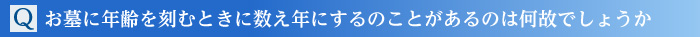 Q.お墓に年齢を刻むときに数え年にするのことがあるのは何故でしょうか
